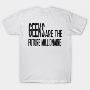 geeks are the future millionaire T-Shirt